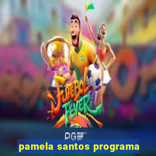 pamela santos programa